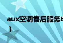 aux空调售后服务电话（aux是什么牌子空调）
