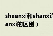 shaanxi和shanxi怎么区分读（shaanxi和shanxi的区别）