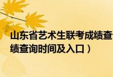 山东省艺术生联考成绩查询（2022山东艺术类统考/联考成绩查询时间及入口）