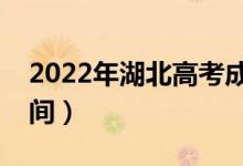 2022年湖北高考成绩什么时候出来（公布时间）