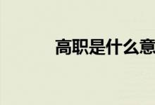 高职是什么意思（高职是什么）