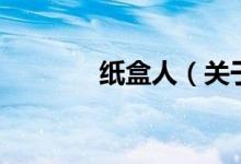 纸盒人(关于纸盒人的介绍)