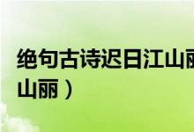 绝句古诗迟日江山丽田字格（绝句古诗迟日江山丽）
