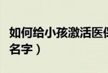 如何给小孩激活医保电子凭证(如何给小孩取名字)