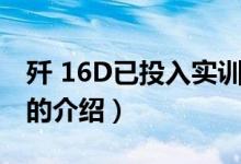 歼 16D已投入实训（关于歼 16D已投入实训的介绍）