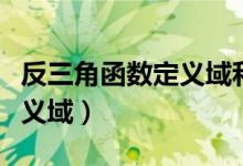 反三角函数定义域和值域图像（反三角函数定义域）