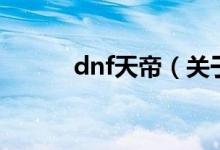 dnf天帝(关于dnf天帝的介绍)
