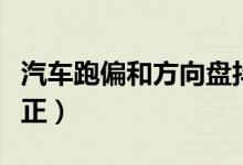 汽车跑偏和方向盘抖动（汽车跑偏和方向盘不正）