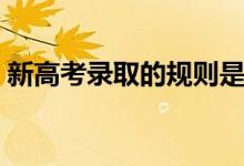 新高考录取的规则是什么（录取模式有哪些）