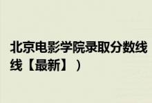 北京电影学院录取分数线（2018北京电影学院各省录取分数线【最新】）