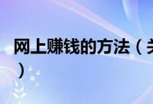 网上赚钱的方法（关于网上赚钱的方法的介绍）