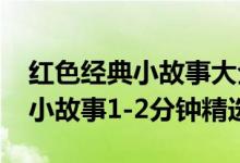 红色经典小故事大全两分钟（2022红色经典小故事1-2分钟精选）