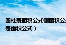 圆柱表面积公式侧面积公式体积公式（圆柱的侧面积公式和表面积公式）