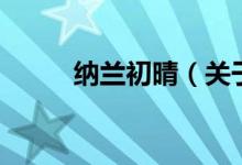 纳兰初晴(关于纳兰初晴的介绍)