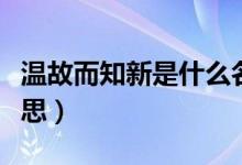 温故而知新是什么名言(温故而知新是什么意思)