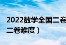 2022数学全国二卷高考真题（2022数学全国二卷难度）