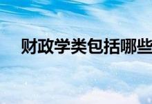 财政学类包括哪些专业（都有什么专业）