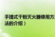 手提式干粉灭火器使用方法（关于手提式干粉灭火器使用方法的介绍）