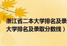 浙江省二本大学排名及录取分数线2020年（2022浙江二本大学排名及录取分数线）