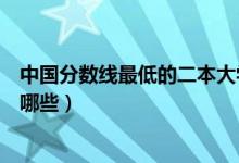 中国分数线最低的二本大学（中国分数线最低的二本大学有哪些）