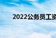 2022公务员工资待遇（年收入多少）