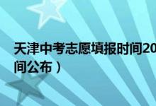 天津中考志愿填报时间2020（2022年天津中考志愿填报时间公布）