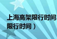 上海高架限行时间2022最新规定(上海高架限行时间)