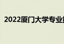 2022厦门大学专业排名（哪些专业比较好）