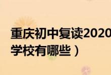 重庆初中复读2020学校（2022重庆初中复读学校有哪些）