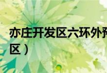 亦庄开发区六环外预留地最新规划(亦庄开发区)