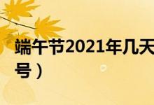 端午节2021年几天假（端午节2021年几月几号）