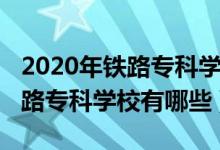 2020年铁路专科学校排名（2022全国十大铁路专科学校有哪些）