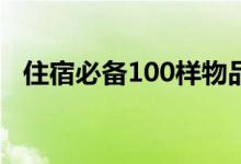 住宿必备100样物品（日常生活用品大全）