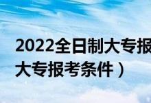 2022全日制大专报名入口官网（2022全日制大专报考条件）