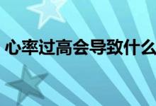 心率过高会导致什么后果（心率过高怎么办）