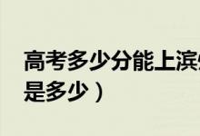 高考多少分能上滨州学院（2020录取分数线是多少）