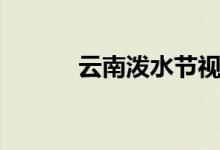 云南泼水节视频(云南泼水节)