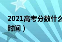 2021高考分数什么时间公布（高考成绩出来时间）