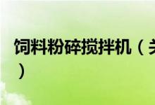 饲料粉碎搅拌机（关于饲料粉碎搅拌机的介绍）