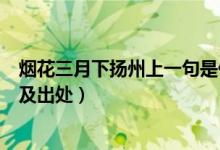 烟花三月下扬州上一句是什么意思（烟花三月下扬州上一句及出处）