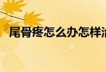 尾骨疼怎么办怎样治疗（尾骨疼怎么回事）