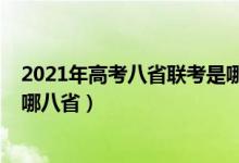 2021年高考八省联考是哪八省（2021新高考八省联考是指哪八省）