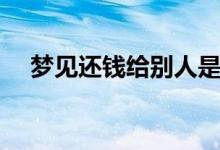 梦见还钱给别人是什么兆头(梦见还钱)