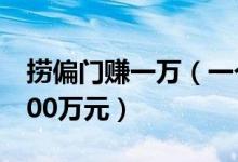 捞偏门赚一万（一个月投机捞偏门最多可挣200万元）