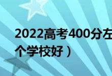 2022高考400分左右的本科大学有哪些（哪个学校好）