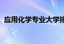 应用化学专业大学排名（2022最新排行榜）