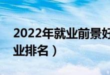 2022年就业前景好的十大专业（最吃香的专业排名）