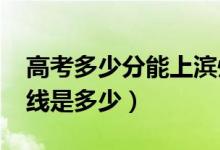 高考多少分能上滨州医学院（2020录取分数线是多少）