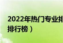 2022年热门专业排名前十名（中国热门职业排行榜）