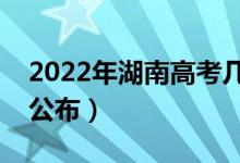 2022年湖南高考几点出成绩（成绩查询时间公布）